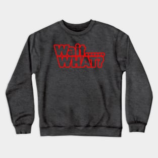 Wait What? Crewneck Sweatshirt